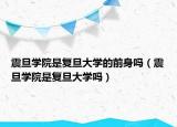 震旦學(xué)院是復(fù)旦大學(xué)的前身嗎（震旦學(xué)院是復(fù)旦大學(xué)嗎）