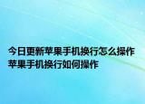 今日更新蘋(píng)果手機(jī)換行怎么操作 蘋(píng)果手機(jī)換行如何操作