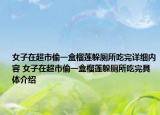 女子在超市偷一盒榴蓮躲廁所吃完詳細(xì)內(nèi)容 女子在超市偷一盒榴蓮躲廁所吃完具體介紹