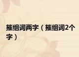 摧組詞兩字（摧組詞2個(gè)字）