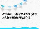 權(quán)志龍?jiān)谑裁磿r(shí)候正式退伍（權(quán)志龍入伍和退伍時(shí)間簡(jiǎn)介介紹）