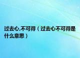 過(guò)去心,不可得（過(guò)去心不可得是什么意思）