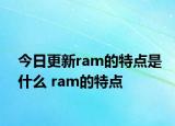 今日更新ram的特點(diǎn)是什么 ram的特點(diǎn)