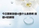 今日更新微信id是什么意思啊 微信id的解釋