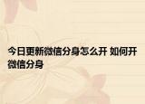 今日更新微信分身怎么開 如何開微信分身