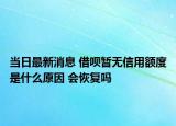 當(dāng)日最新消息 借唄暫無(wú)信用額度是什么原因 會(huì)恢復(fù)嗎