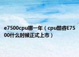 e7500cpu哪一年（cpu酷睿E7500什么時(shí)候正式上市）