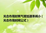 光合作用時(shí)氧氣增加速率減小（光合作用時(shí)間公式）
