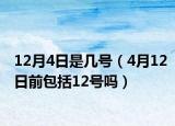 12月4日是幾號（4月12日前包括12號嗎）