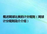 概述網(wǎng)球比賽的計分規(guī)則（網(wǎng)球計分規(guī)則簡介介紹）