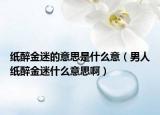 紙醉金迷的意思是什么意（男人紙醉金迷什么意思啊）