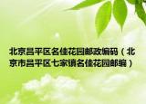 北京昌平區(qū)名佳花園郵政編碼（北京市昌平區(qū)七家鎮(zhèn)名佳花園郵編）