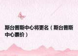斯臺(tái)普斯中心將更名（斯臺(tái)普斯中心票價(jià)）