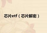 芯片etf（芯片解密）