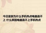 今日更新為什么手機(jī)熱點(diǎn)電腦連不上 什么原因電腦連不上手機(jī)熱點(diǎn)