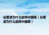谷愛凌為什么能轉(zhuǎn)中國(guó)籍（谷愛凌為什么能轉(zhuǎn)中國(guó)籍）