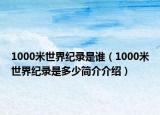 1000米世界紀(jì)錄是誰(shuí)（1000米世界紀(jì)錄是多少簡(jiǎn)介介紹）