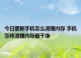 今日更新手機(jī)怎么清理內(nèi)存 手機(jī)怎樣清理內(nèi)存最干凈