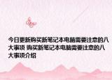 今日更新購(gòu)買新筆記本電腦需要注意的八大事項(xiàng) 購(gòu)買新筆記本電腦需要注意的八大事項(xiàng)介紹