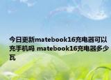 今日更新matebook16充電器可以充手機(jī)嗎 matebook16充電器多少瓦