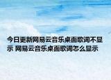 今日更新網(wǎng)易云音樂桌面歌詞不顯示 網(wǎng)易云音樂桌面歌詞怎么顯示