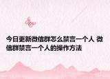 今日更新微信群怎么禁言一個(gè)人 微信群禁言一個(gè)人的操作方法