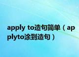 apply to造句簡(jiǎn)單（applyto涂到造句）