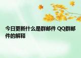 今日更新什么是群郵件 QQ群郵件的解釋