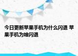 今日更新蘋果手機(jī)為什么閃退 蘋果手機(jī)為啥閃退