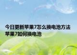 今日更新蘋果7怎么換電池方法 蘋果7如何換電池