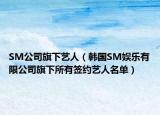SM公司旗下藝人（韓國SM娛樂有限公司旗下所有簽約藝人名單）