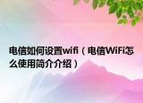 電信如何設(shè)置wifi（電信WiFi怎么使用簡介介紹）