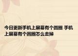 今日更新手機(jī)上屏幕有個圓圈 手機(jī)上屏幕有個圓圈怎么去掉