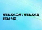 開機f1怎么關(guān)閉（開機f1怎么取消簡介介紹）