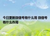 今日更新微信號(hào)有什么用 微信號(hào)有什么作用