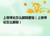 上帝悖論怎么解釋愛情（上帝悖論怎么解釋）