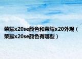 榮耀x20se顏色和榮耀x20外觀（榮耀x20se顏色有哪些）