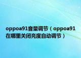 oppoa91音量調(diào)節(jié)（oppoa91在哪里關(guān)閉亮度自動(dòng)調(diào)節(jié)）