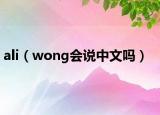 ali（wong會(huì)說(shuō)中文嗎）