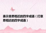表示意思相近的四字成語（打意思相近的四字成語）
