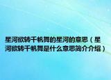 星河欲轉(zhuǎn)千帆舞的星河的意思（星河欲轉(zhuǎn)千帆舞是什么意思簡介介紹）