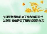 今日更新微信開啟了朋友驗(yàn)證是什么意思 微信開啟了朋友驗(yàn)證的含義