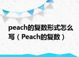 peach的復數(shù)形式怎么寫（Peach的復數(shù)）