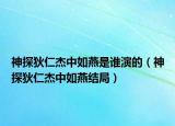 神探狄仁杰中如燕是誰演的（神探狄仁杰中如燕結(jié)局）