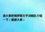 請(qǐng)大家把俄羅斯太平洋艦隊(duì)介紹一下（謝謝大家）