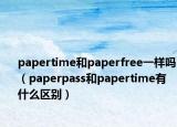 papertime和paperfree一樣嗎（paperpass和papertime有什么區(qū)別）