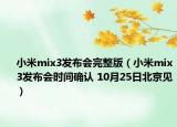 小米mix3發(fā)布會完整版（小米mix3發(fā)布會時間確認(rèn) 10月25日北京見）