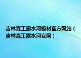 吉林森工露水河板材官方網(wǎng)站（吉林森工露水河官網(wǎng)）