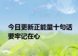 今日更新正能量十句話要牢記在心