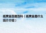 紙黃金百度百科（紙黃金是什么簡介介紹）